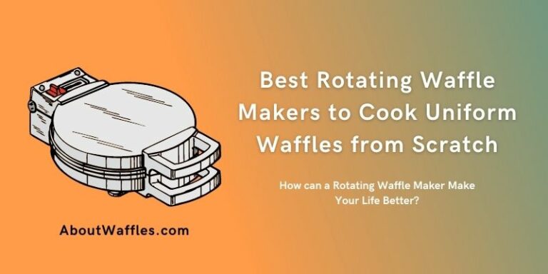 Best Rotating Waffle Makers to Cook Uniform Waffles from Scratch | How can a Rotating Waffle Maker Make Your Life Better?