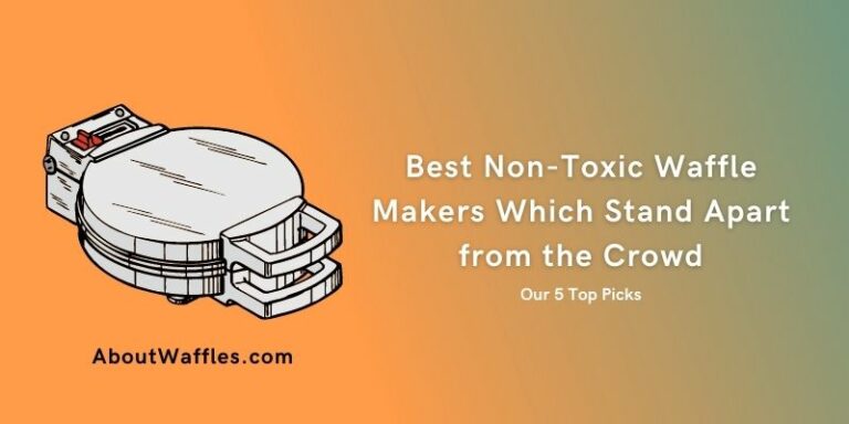 Guide to Buying the Best Non-Toxic Waffle Makers Which Stand Apart from the Crowd | Our 5 Top Picks