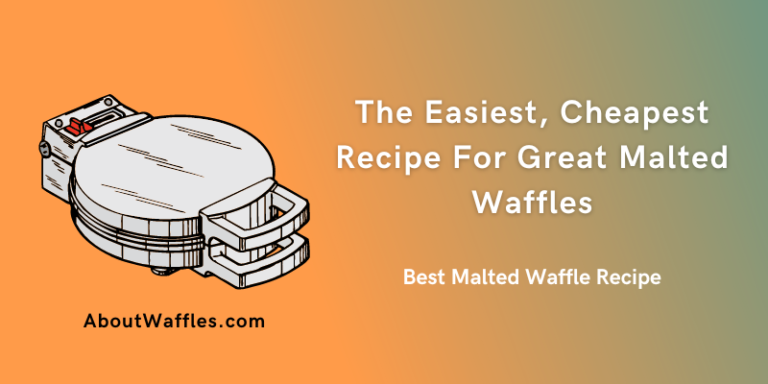 Best Malted Waffle Recipe | The Easiest, Cheapest Recipe For Great Malted Waffles