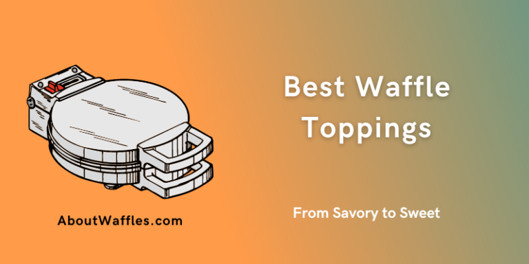Best Waffle Toppings – From Savory to Sweet