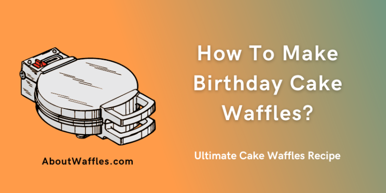 How To Make Birthday Cake Waffles? Ultimate Cake Waffles Recipe