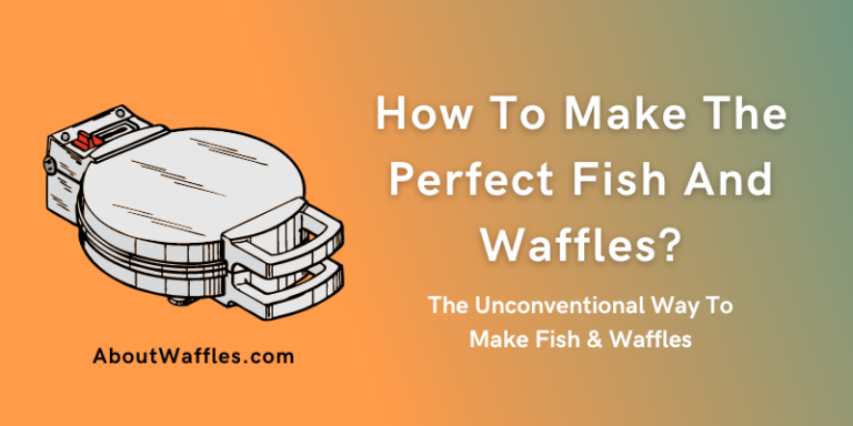 How To Make The Perfect Fish And Waffles? Quick Recipe