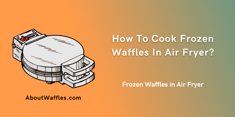 Frozen Waffles in Air Fryer | Can You Cook Frozen Waffles In Air Fryer?
