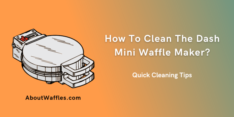 How To Clean Your Dash Mini Waffle Maker? Quick Tips