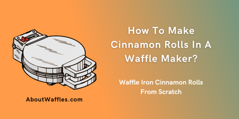 How To Make Cinnamon Rolls In A Waffle Maker?