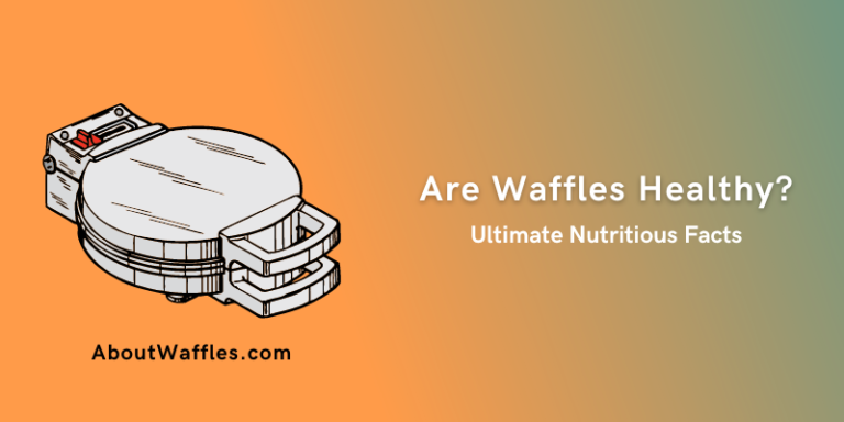 Are Waffles Healthy? | Ultimate Nutritious Facts