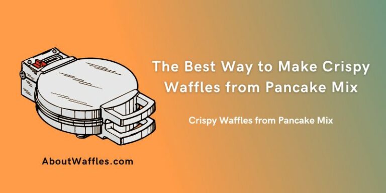 The Best Way to Make Crispy Waffles from Pancake Mix