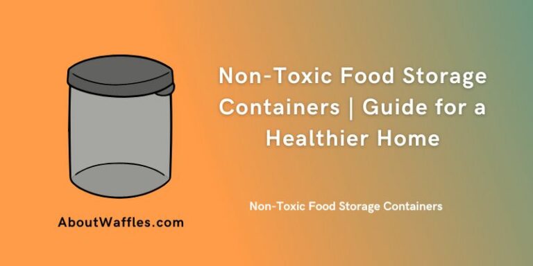 Non-Toxic Food Storage Containers | Guide for a Healthier Home