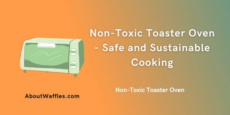 Non-Toxic Toaster Oven – Safe and Sustainable Cooking