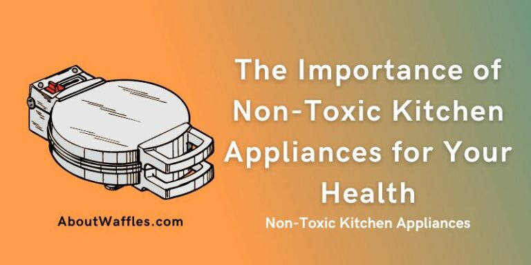 The Importance of Non-Toxic Kitchen Appliances for Your Health